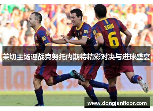 莱切主场迎战克努托内期待精彩对决与进球盛宴